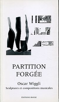 Partition forgée. Oscar Wiggli. Sculptures et compositions musicales. (Umschlag)